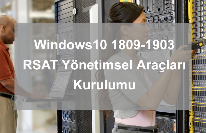 Windows10 1809-1903 RSAT Yönetimsel Araçları Kurulumu