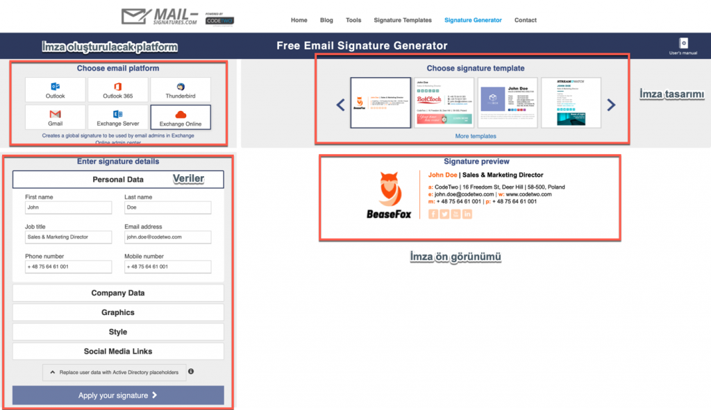 E' MAIL- 
COM 
l.nza olusturulacak•platforli; 
Choose email platform 
0 
b' in 
Home Generator 
Free Email Signature Generator 
Contact 
Choose signature template 
templates 
nature preview 
John Doe I Sales & Mark.ung Director 
St, Dee Hill | Poland 
61 001 
Imza ön görünümü 
imza tasanml 
Sus 
ersgn ure e 
personal Data 
Company Data 
Graphics 
Social Media Links 
A Mth 
Apply your signature 
Veriler 
0 