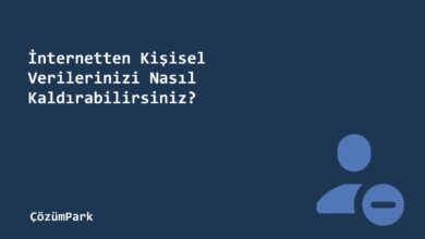 İnternetten Kişisel Verilerinizi Nasıl Kaldırabilirsiniz?